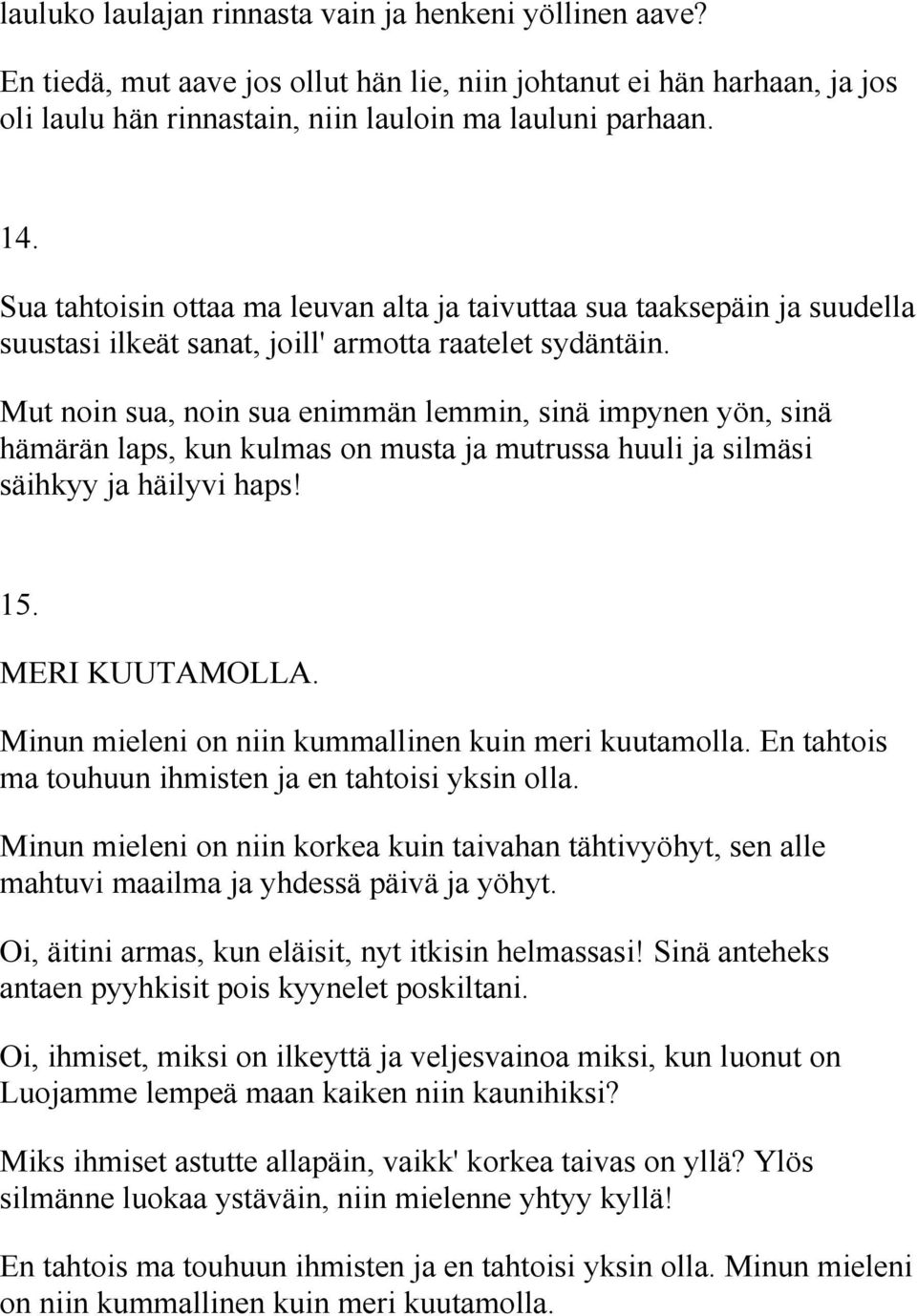 Mut noin sua, noin sua enimmän lemmin, sinä impynen yön, sinä hämärän laps, kun kulmas on musta ja mutrussa huuli ja silmäsi säihkyy ja häilyvi haps! 15. MERI KUUTAMOLLA.