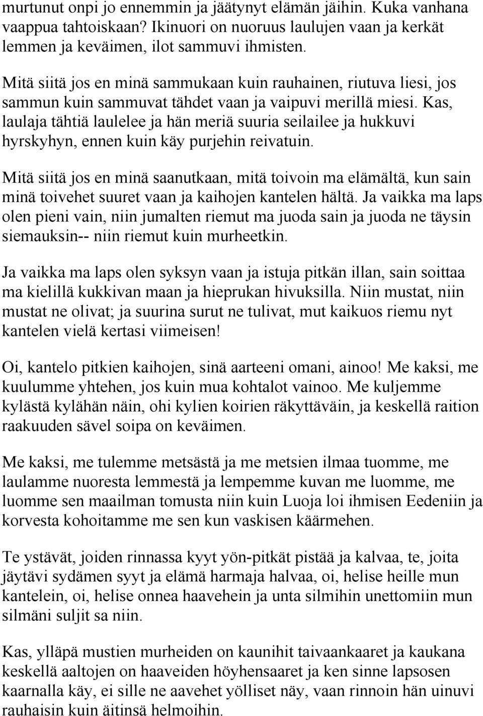 Kas, laulaja tähtiä laulelee ja hän meriä suuria seilailee ja hukkuvi hyrskyhyn, ennen kuin käy purjehin reivatuin.