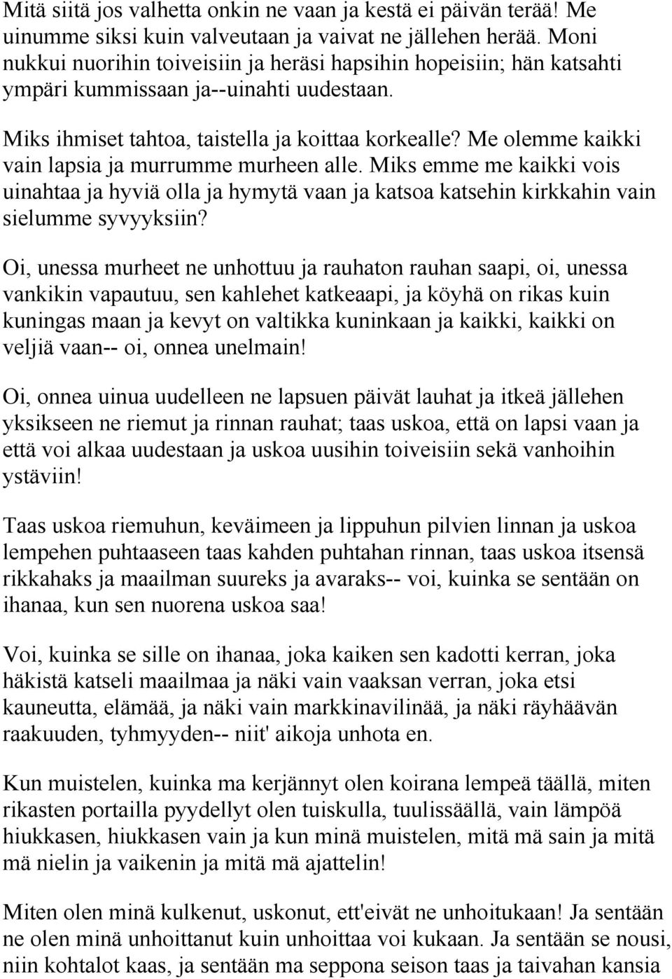 Me olemme kaikki vain lapsia ja murrumme murheen alle. Miks emme me kaikki vois uinahtaa ja hyviä olla ja hymytä vaan ja katsoa katsehin kirkkahin vain sielumme syvyyksiin?