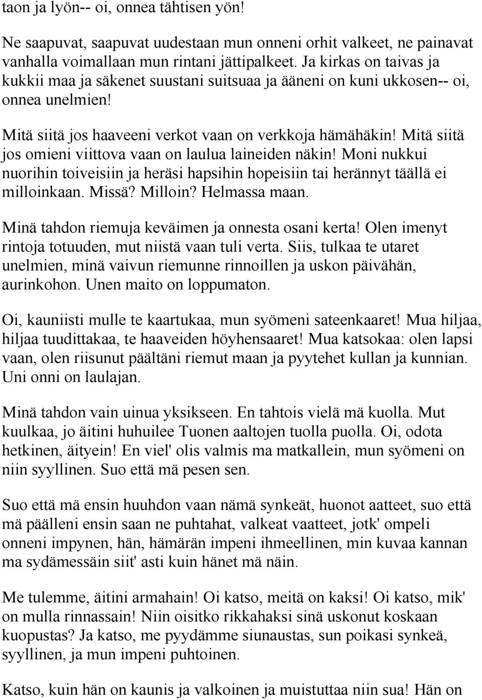 Mitä siitä jos omieni viittova vaan on laulua laineiden näkin! Moni nukkui nuorihin toiveisiin ja heräsi hapsihin hopeisiin tai herännyt täällä ei milloinkaan. Missä? Milloin? Helmassa maan.