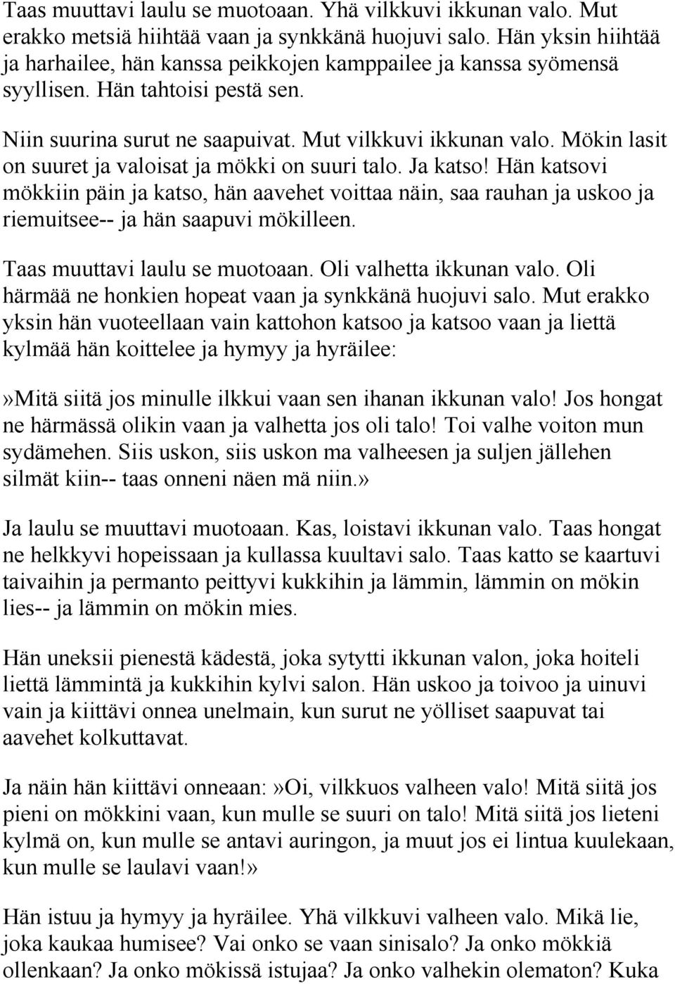 Mökin lasit on suuret ja valoisat ja mökki on suuri talo. Ja katso! Hän katsovi mökkiin päin ja katso, hän aavehet voittaa näin, saa rauhan ja uskoo ja riemuitsee-- ja hän saapuvi mökilleen.