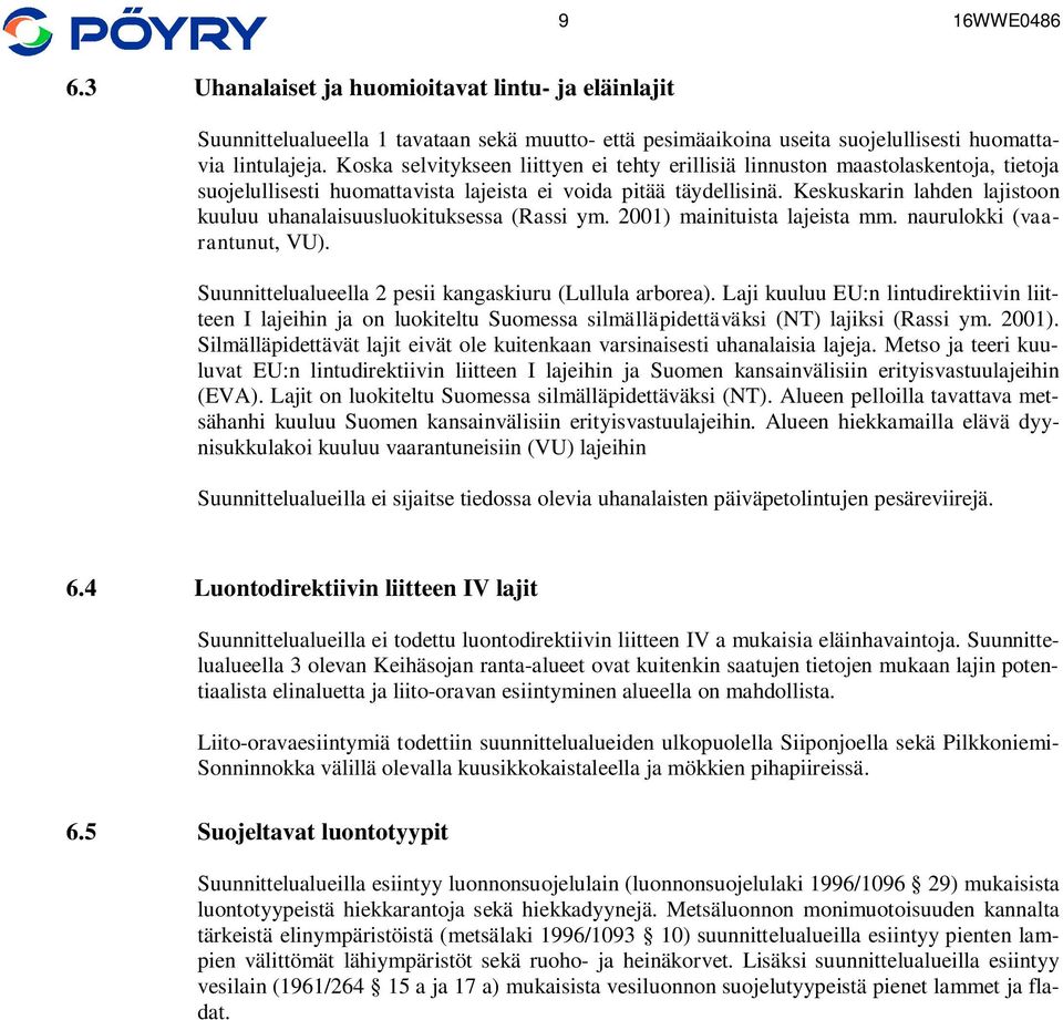 Keskuskarin lahden lajistoon kuuluu uhanalaisuusluokituksessa (Rassi ym. 2001) mainituista lajeista mm. naurulokki (vaarantunut, VU). Suunnittelualueella 2 pesii kangaskiuru (Lullula arborea).