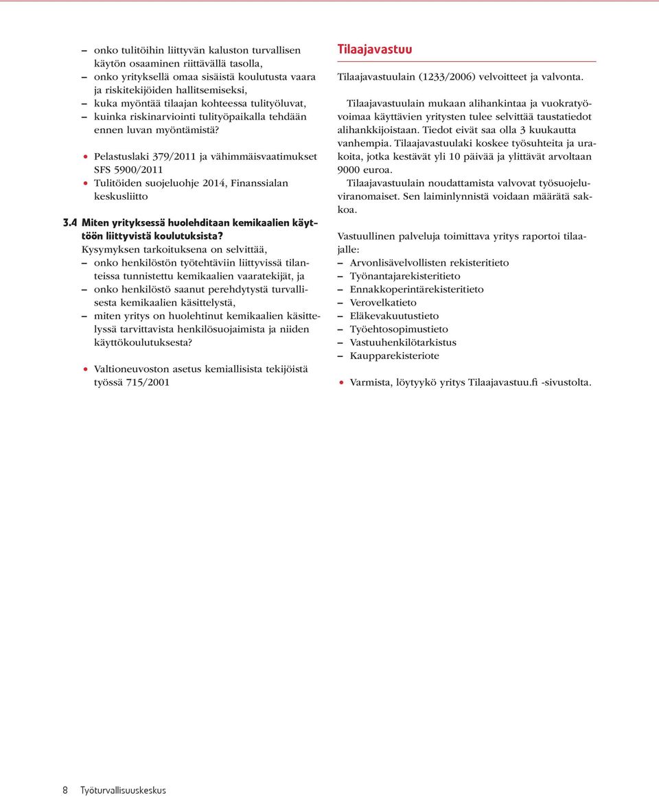 Pelastuslaki 379/2011 ja vähimmäisvaatimukset SFS 5900/2011 Tulitöiden suojeluohje 2014, Finanssialan keskusliitto 3.4 Miten yrityksessä huolehditaan kemikaalien käyttöön liittyvistä koulutuksista?