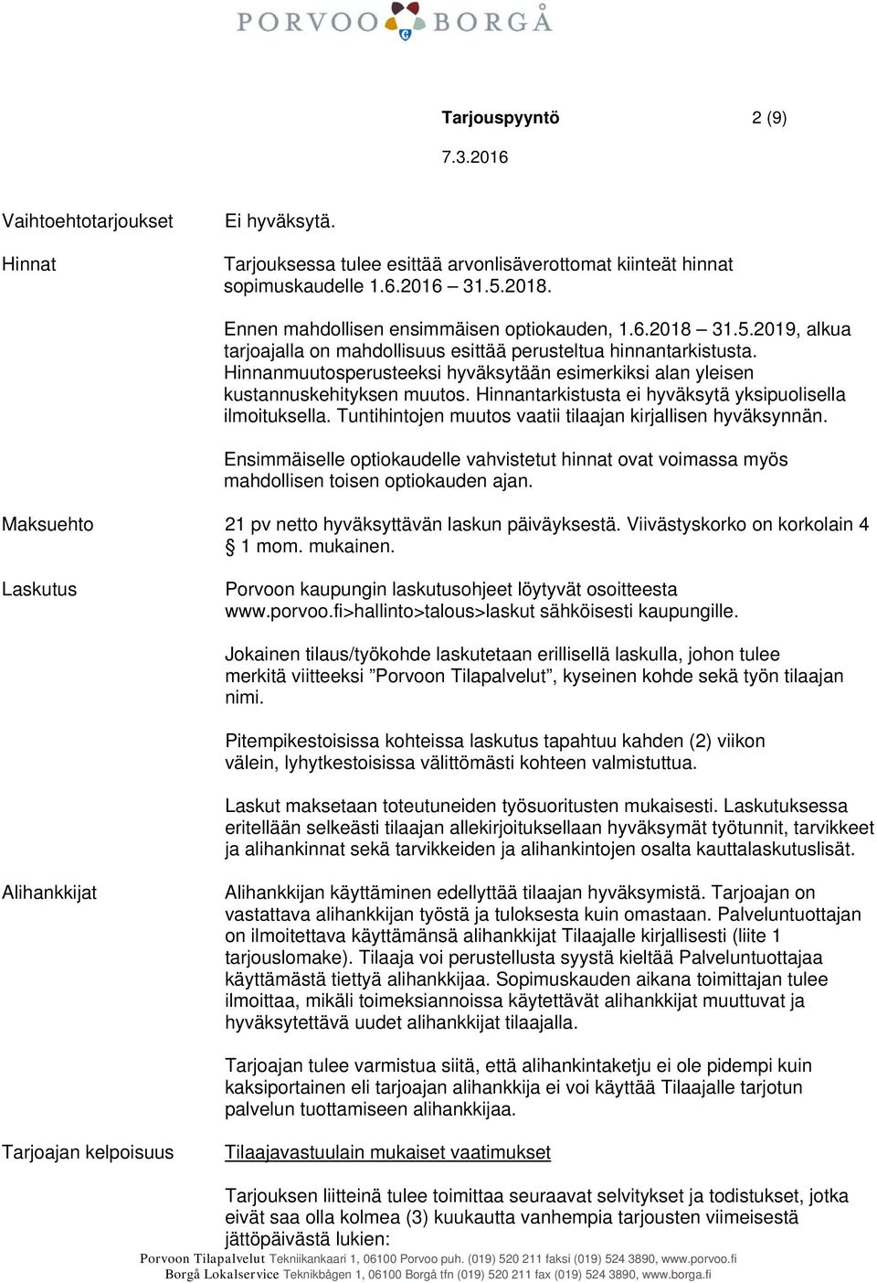 Hinnanmuutosperusteeksi hyväksytään esimerkiksi alan yleisen kustannuskehityksen muutos. Hinnantarkistusta ei hyväksytä yksipuolisella ilmoituksella.