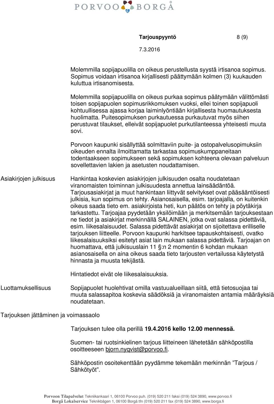 kirjallisesta huomautuksesta huolimatta. Puitesopimuksen purkautuessa purkautuvat myös siihen perustuvat tilaukset, elleivät sopijapuolet purkutilanteessa yhteisesti muuta sovi.