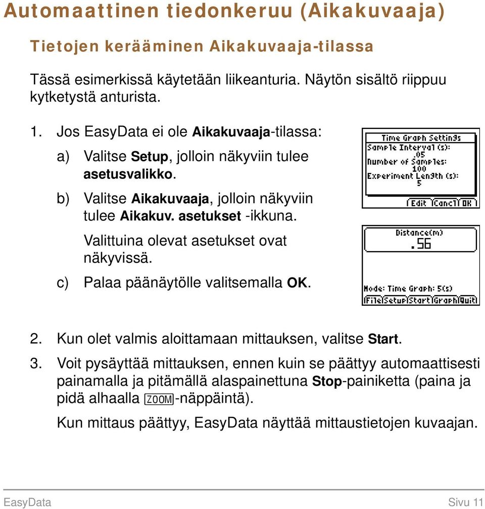 Valittuina olevat asetukset ovat näkyvissä. c) Palaa päänäytölle valitsemalla OK. 2. Kun olet valmis aloittamaan mittauksen, valitse Start. 3.