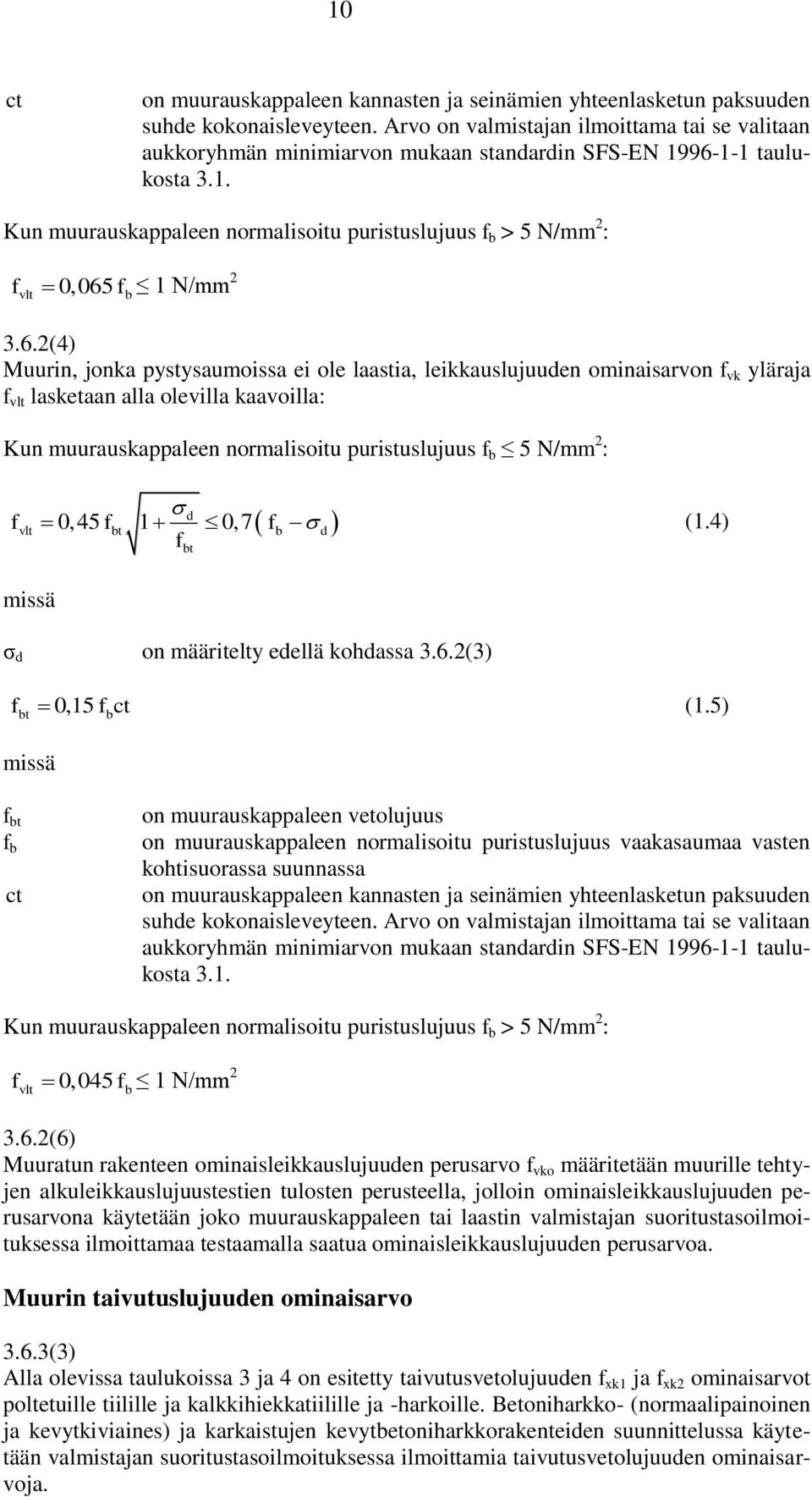 6.2(4) Muurin, jonka pystysaumoissa ei ole laastia, leikkauslujuuden ominaisarvon f vk yläraja f vlt lasketaan alla olevilla kaavoilla: Kun muurauskappaleen normalisoitu puristuslujuus f b 5 N/mm 2 :