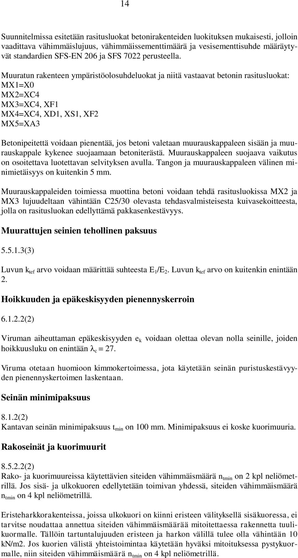 Muuratun rakenteen ympäristöolosuhdeluokat ja niitä vastaavat betonin rasitusluokat: MX1=X0 MX2=XC4 MX3=XC4, XF1 MX4=XC4, XD1, XS1, XF2 MX5=XA3 Betonipeitettä voidaan pienentää, jos betoni valetaan