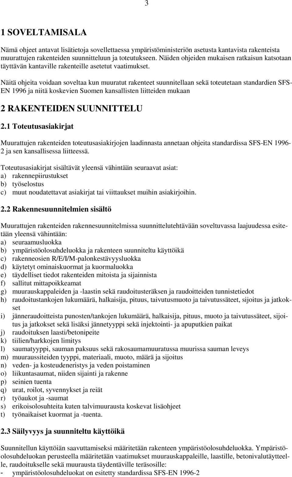 Näitä ohjeita voidaan soveltaa kun muuratut rakenteet suunnitellaan sekä toteutetaan standardien SFS- EN 1996 ja niitä koskevien Suomen kansallisten liitteiden mukaan 2 RAKENTEIDEN SUUNNITTELU 2.