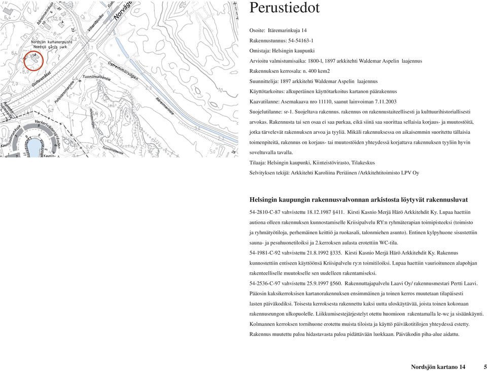 Suojeltava rakennus. rakennus on rakennustaiteellisesti ja kulttuurihistoriallisesti arvokas.