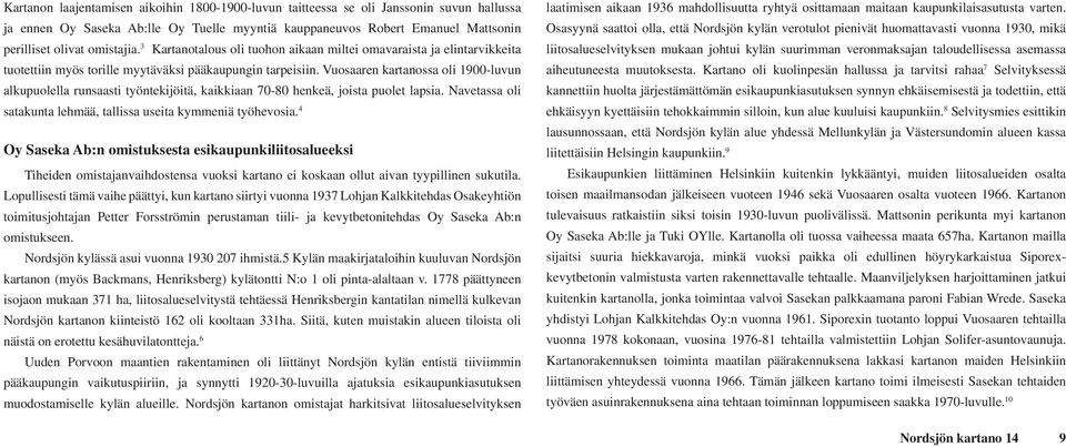 Vuosaaren kartanossa oli 1900-luvun alkupuolella runsaasti työntekijöitä, kaikkiaan 70-80 henkeä, joista puolet lapsia. Navetassa oli satakunta lehmää, tallissa useita kymmeniä työhevosia.