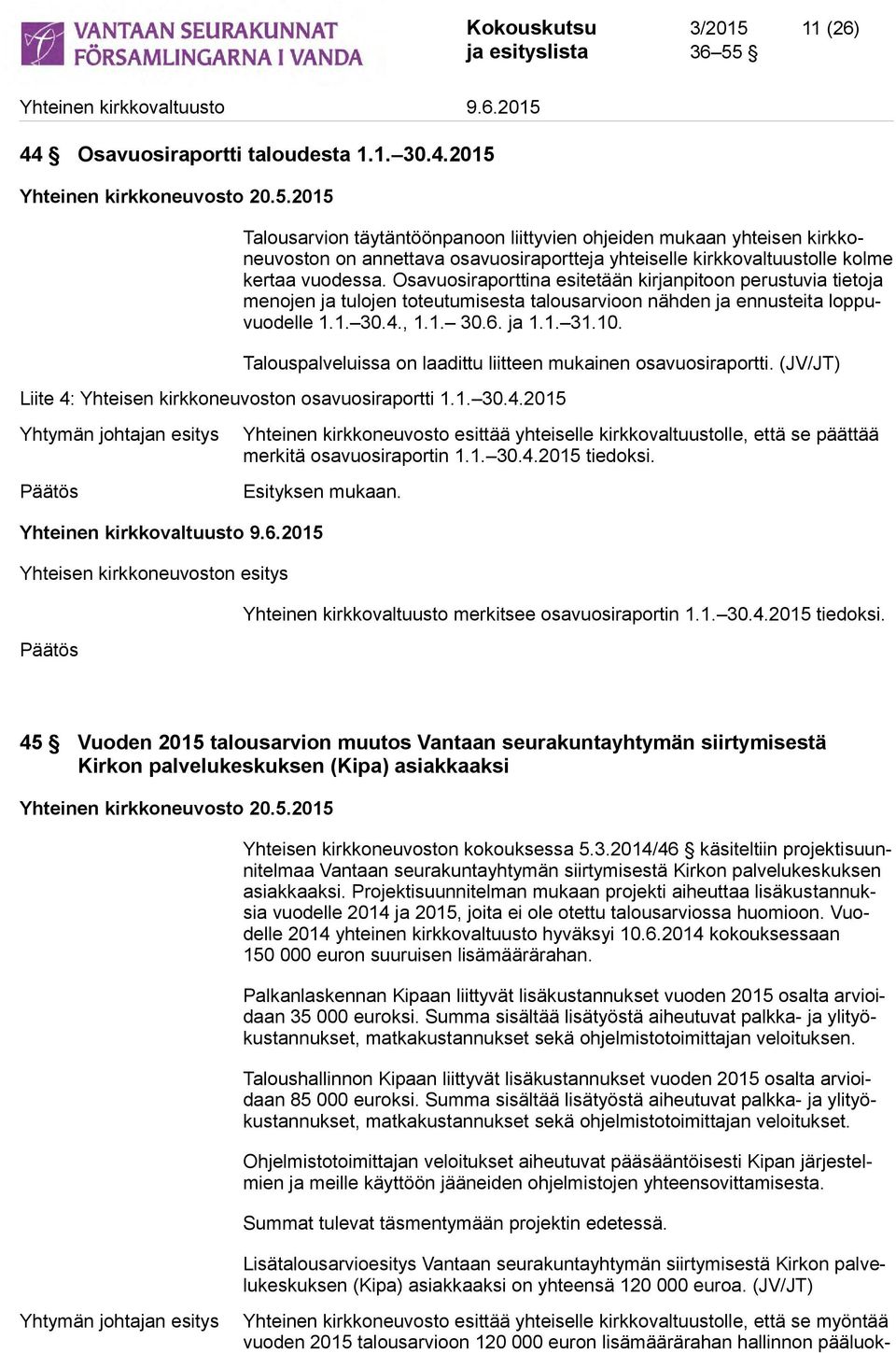Talouspalveluissa on laadittu liitteen mukainen osavuosiraportti. (JV/JT) Liite 4: