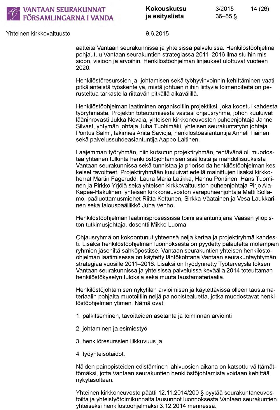Henkilöstöresurssien ja -johtamisen sekä työhyvinvoinnin kehittäminen vaatii pitkäjänteistä työskentelyä, mistä johtuen niihin liittyviä toimenpiteitä on perusteltua tarkastella riittävän pitkällä