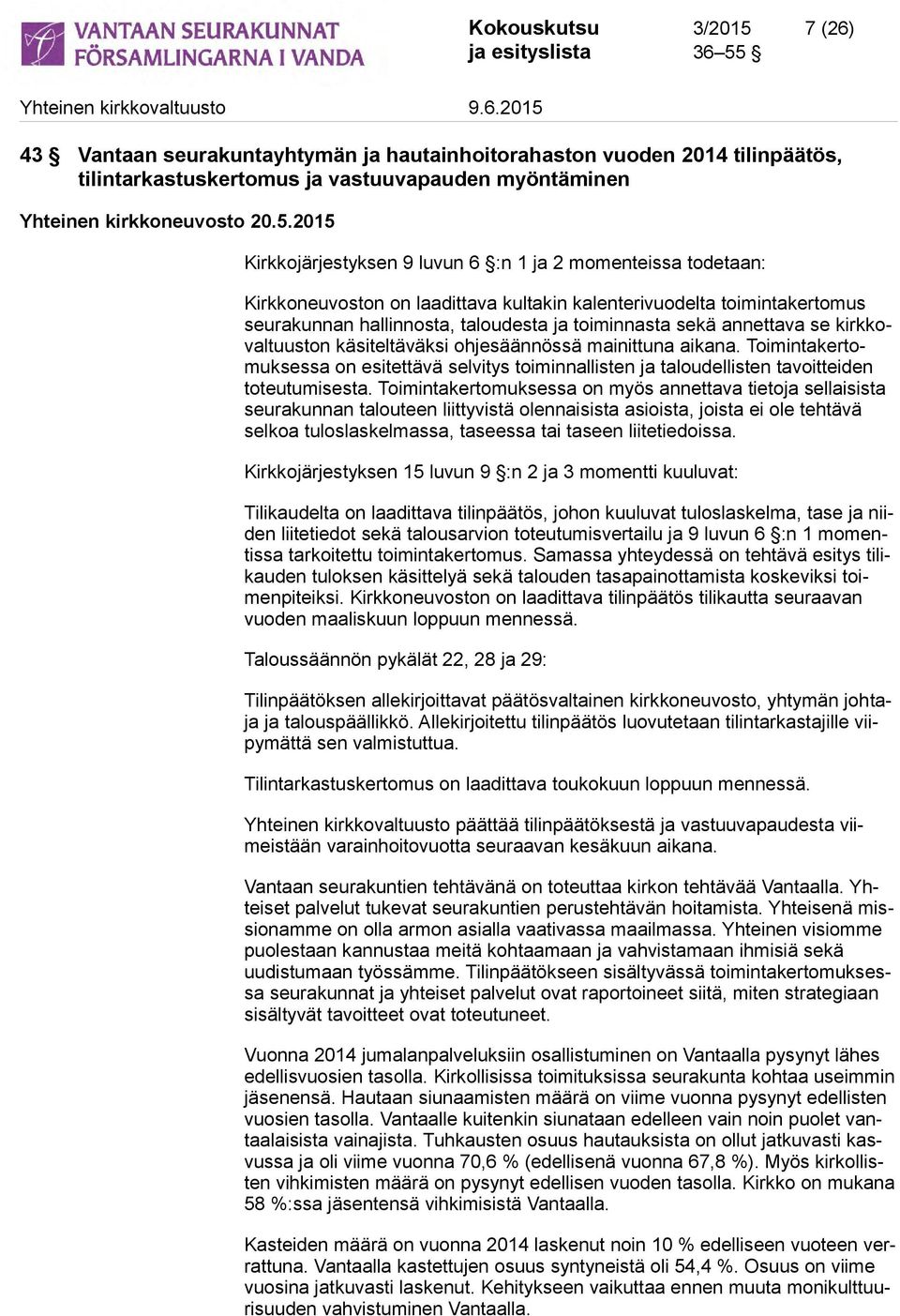 2015 Kirkkojärjestyksen 9 luvun 6 :n 1 ja 2 momenteissa todetaan: Kirkkoneuvoston on laadittava kultakin kalenterivuodelta toimintakertomus seurakunnan hallinnosta, taloudesta ja toiminnasta sekä