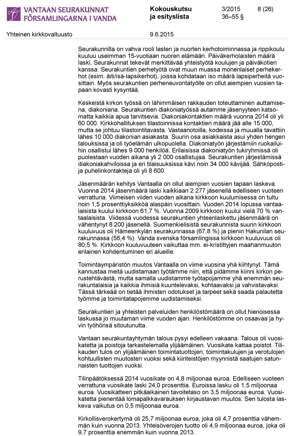 äiti/isä-lapsikerhot), joissa kohdataan iso määrä lapsiperheitä vuosittain. Myös seurakuntien perheneuvontatyölle on ollut aiempien vuosien tapaan kovasti kysyntää.