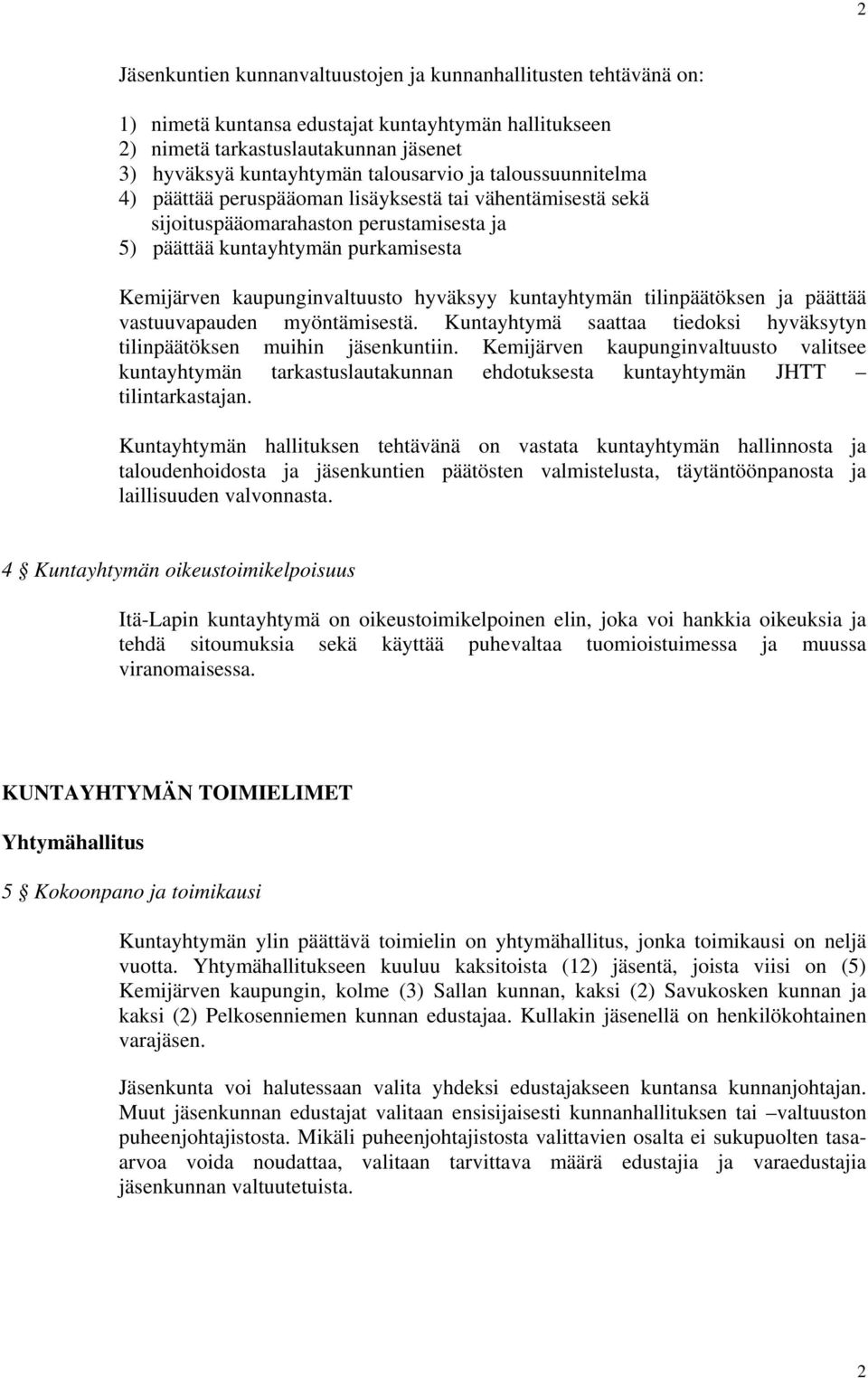 kuntayhtymän tilinpäätöksen ja päättää vastuuvapauden myöntämisestä. Kuntayhtymä saattaa tiedoksi hyväksytyn tilinpäätöksen muihin jäsenkuntiin.