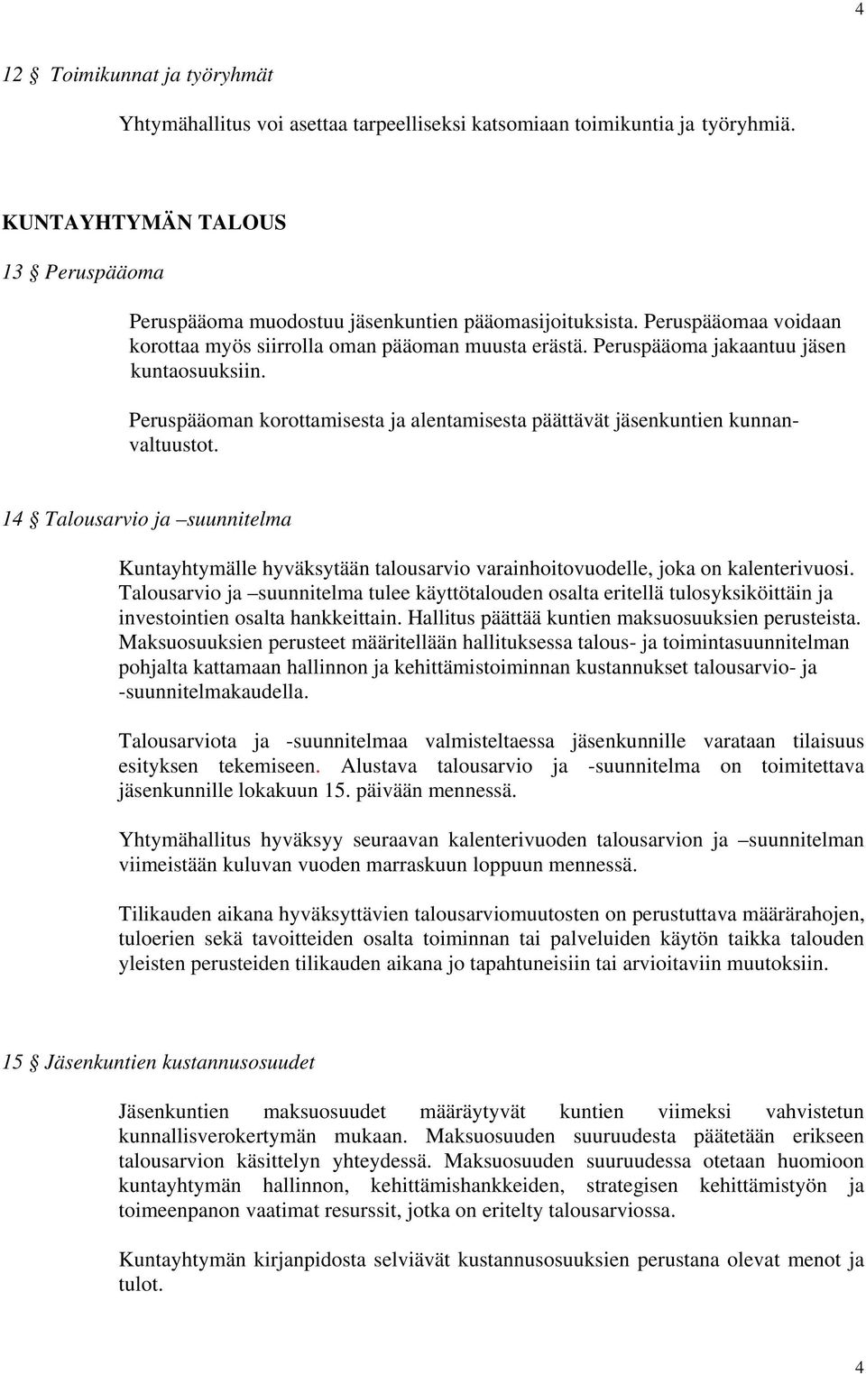 Peruspääoman korottamisesta ja alentamisesta päättävät jäsenkuntien kunnanvaltuustot. 14 Talousarvio ja suunnitelma Kuntayhtymälle hyväksytään talousarvio varainhoitovuodelle, joka on kalenterivuosi.