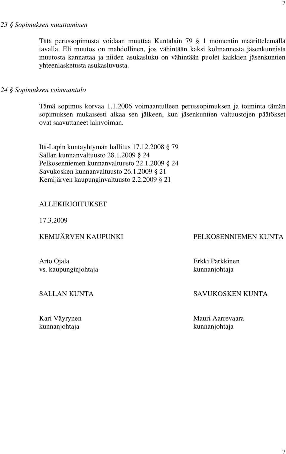 24 Sopimuksen voimaantulo Tämä sopimus korvaa 1.