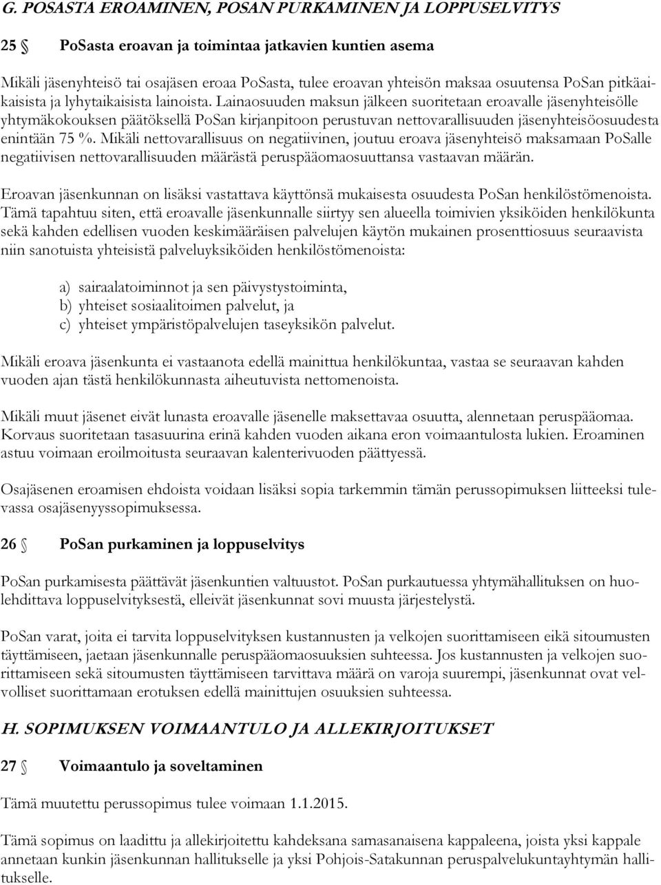 Lainaosuuden maksun jälkeen suoritetaan eroavalle jäsenyhteisölle yhtymäkokouksen päätöksellä PoSan kirjanpitoon perustuvan nettovarallisuuden jäsenyhteisöosuudesta enintään 75 %.