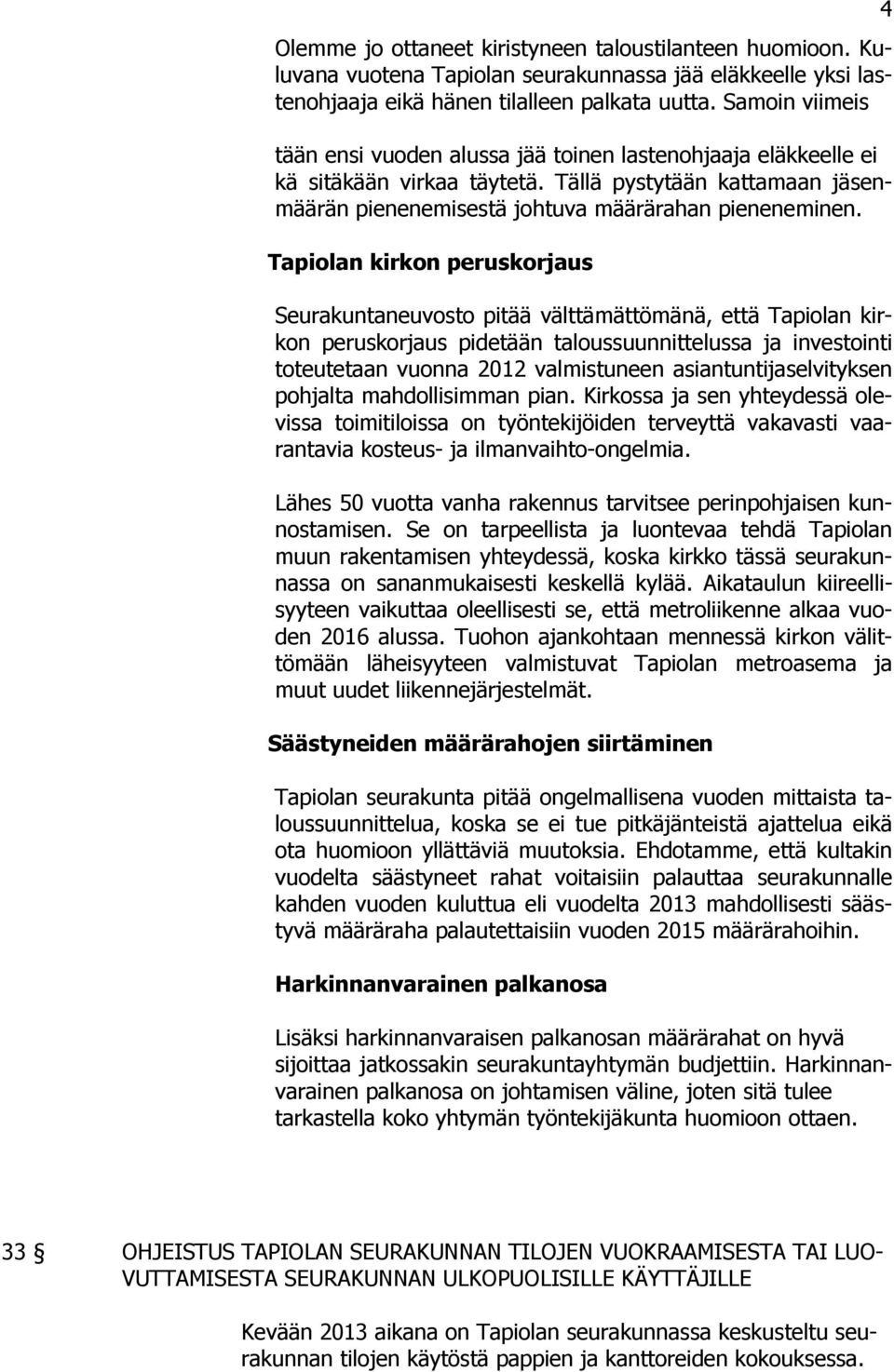 Tapiolan kirkon peruskorjaus Seurakuntaneuvosto pitää välttämättömänä, että Tapiolan kirkon peruskorjaus pidetään taloussuunnittelussa ja investointi toteutetaan vuonna 2012 valmistuneen