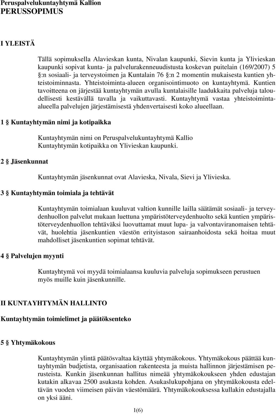 Kuntien tavoitteena on järjestää kuntayhtymän avulla kuntalaisille laadukkaita palveluja taloudellisesti kestävällä tavalla ja vaikuttavasti.