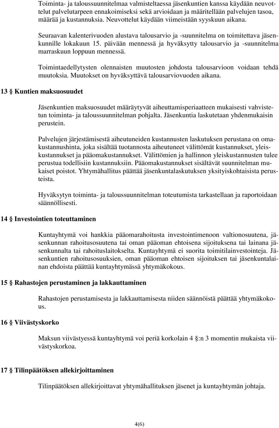 päivään mennessä ja hyväksytty talousarvio ja -suunnitelma marraskuun loppuun mennessä. Toimintaedellytysten olennaisten muutosten johdosta talousarvioon voidaan tehdä muutoksia.