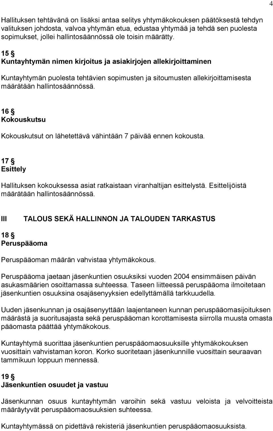 15 Kuntayhtymän nimen kirjoitus ja asiakirjojen allekirjoittaminen Kuntayhtymän puolesta tehtävien sopimusten ja sitoumusten allekirjoittamisesta määrätään hallintosäännössä.