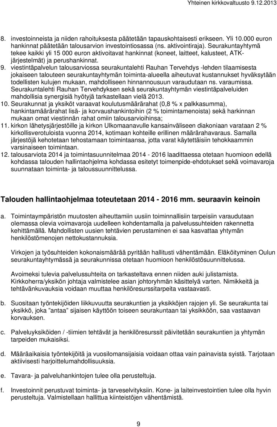 viestintäpalvelun talousarviossa seurakuntalehti Rauhan Tervehdys -lehden tilaamisesta jokaiseen talouteen seurakuntayhtymän toiminta-alueella aiheutuvat kustannukset hyväksytään todellisten kulujen
