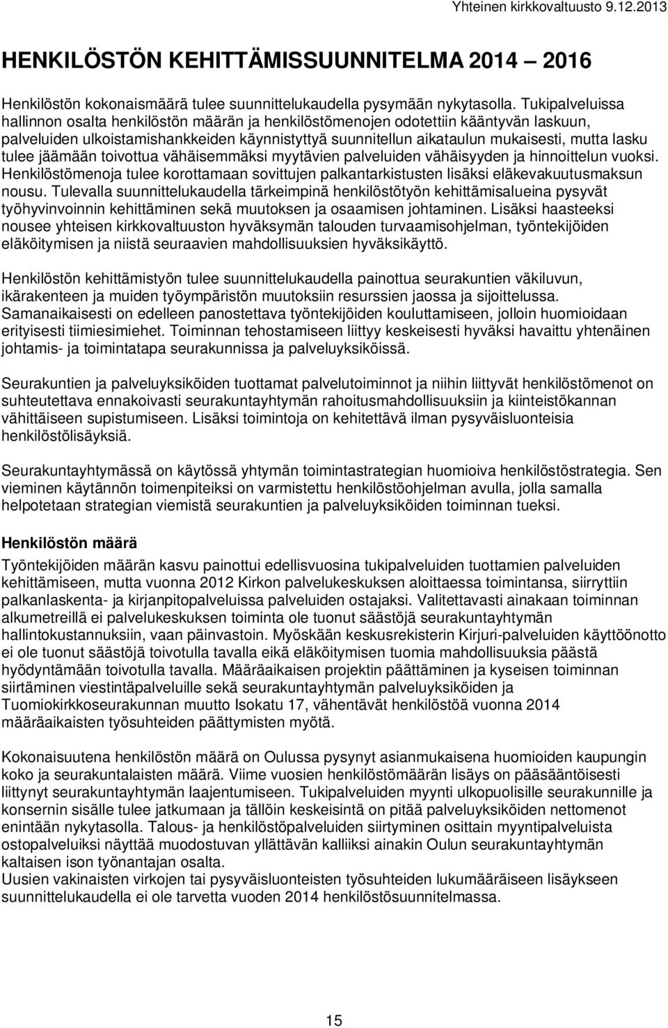 tulee jäämään toivottua vähäisemmäksi myytävien palveluiden vähäisyyden ja hinnoittelun vuoksi. Henkilöstömenoja tulee korottamaan sovittujen palkantarkistusten lisäksi eläkevakuutusmaksun nousu.