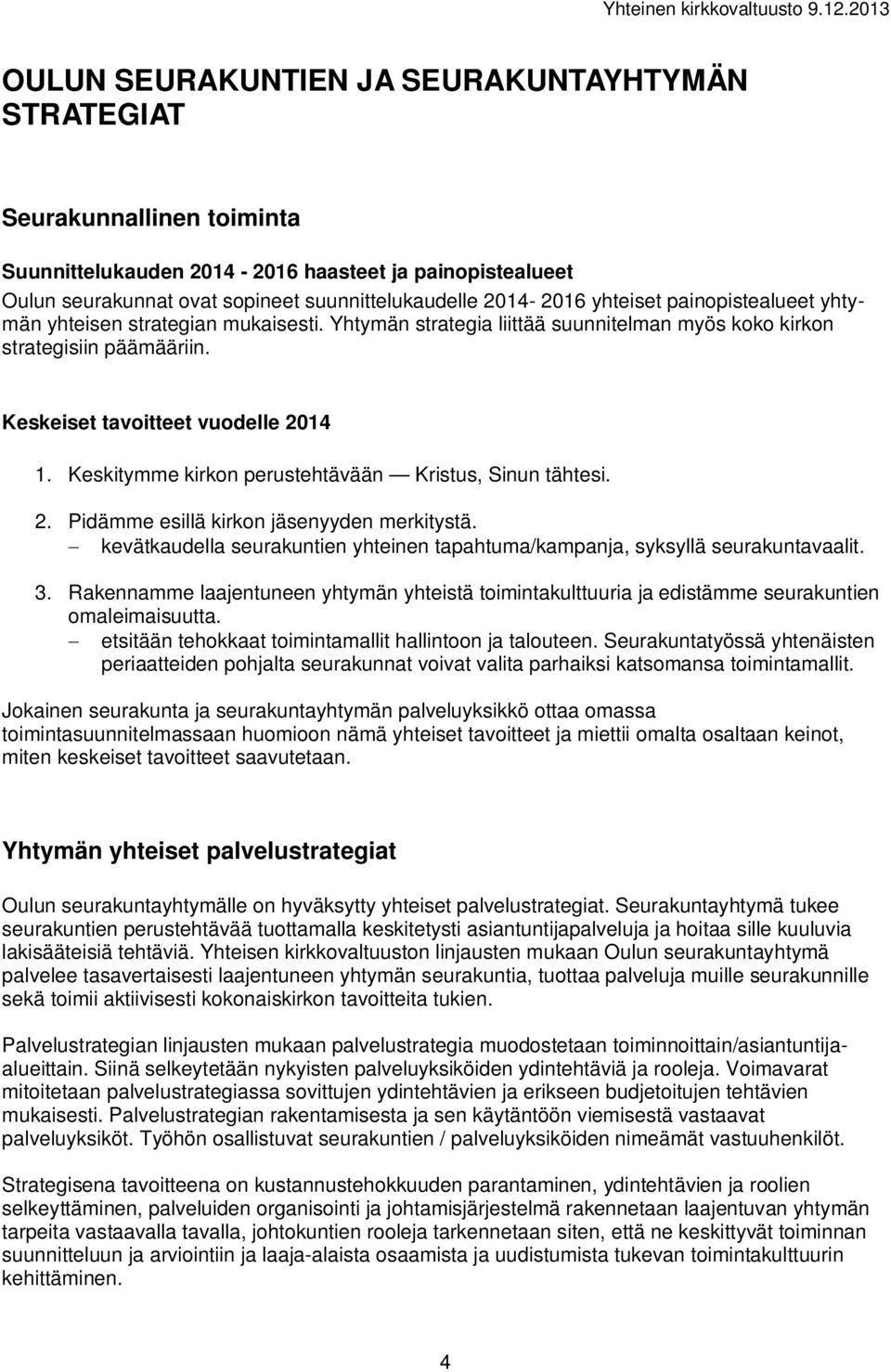 Keskitymme kirkon perustehtävään Kristus, Sinun tähtesi. 2. Pidämme esillä kirkon jäsenyyden merkitystä. kevätkaudella seurakuntien yhteinen tapahtuma/kampanja, syksyllä seurakuntavaalit. 3.