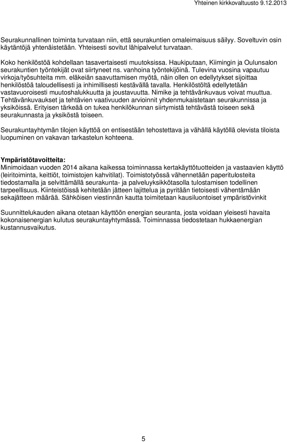 Tulevina vuosina vapautuu virkoja/työsuhteita mm. eläkeiän saavuttamisen myötä, näin ollen on edellytykset sijoittaa henkilöstöä taloudellisesti ja inhimillisesti kestävällä tavalla.