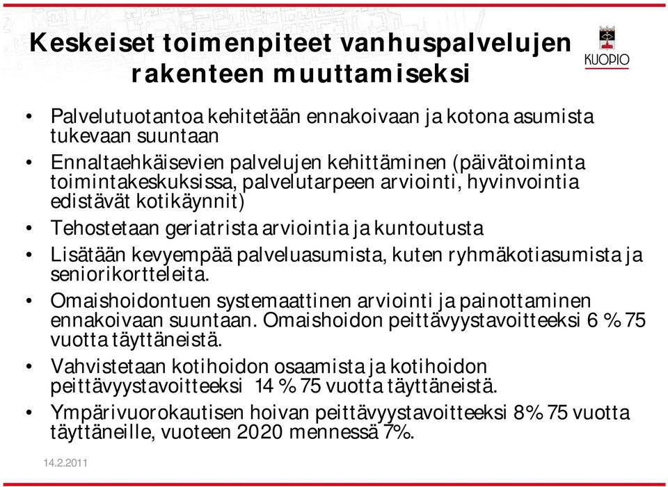 ryhmäkotiasumista ja seniorikortteleita. Omaishoidontuen systemaattinen arviointi ja painottaminen ennakoivaan suuntaan. Omaishoidon peittävyystavoitteeksi 6 % 75 vuotta täyttäneistä.