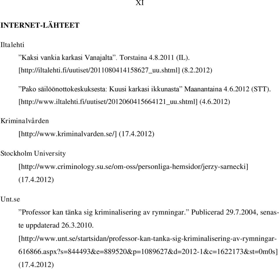 criminology.su.se/om-oss/personliga-hemsidor/jerzy-sarnecki] (17.4.2012) Unt.se Professor kan tänka sig kriminalisering av rymningar. Publicerad 29.7.2004, senaste uppdaterad 26.3.2010.
