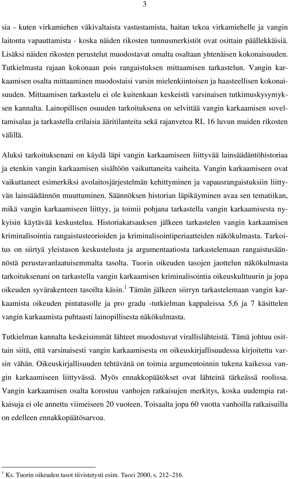 Vangin karkaamisen osalta mittaaminen muodostaisi varsin mielenkiintoisen ja haasteellisen kokonaisuuden. Mittaamisen tarkastelu ei ole kuitenkaan keskeistä varsinaisen tutkimuskysymyksen kannalta.