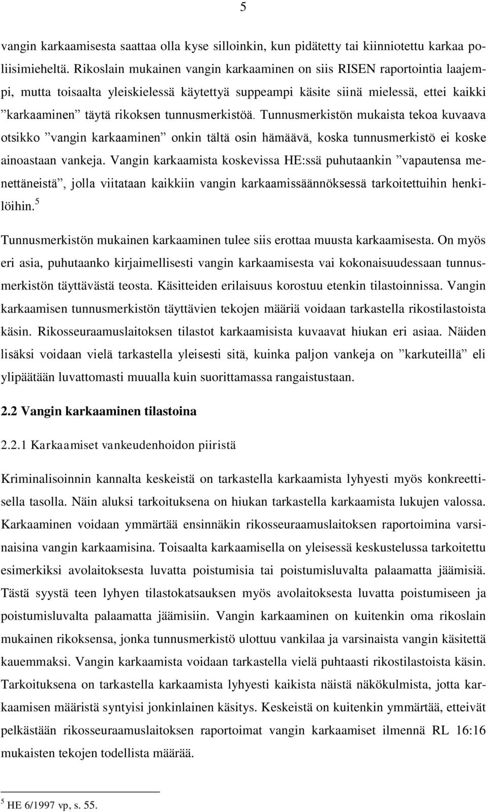 tunnusmerkistöä. Tunnusmerkistön mukaista tekoa kuvaava otsikko vangin karkaaminen onkin tältä osin hämäävä, koska tunnusmerkistö ei koske ainoastaan vankeja.