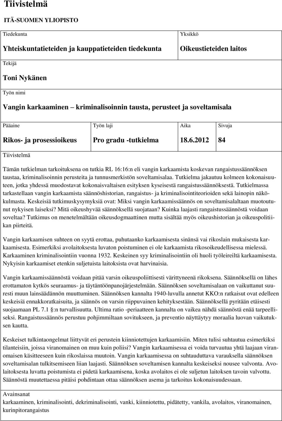 2012 84 Tiivistelmä Tämän tutkielman tarkoituksena on tutkia RL 16:16:n eli vangin karkaamista koskevan rangaistussäännöksen taustaa, kriminalisoinnin perusteita ja tunnusmerkistön soveltamisalaa.