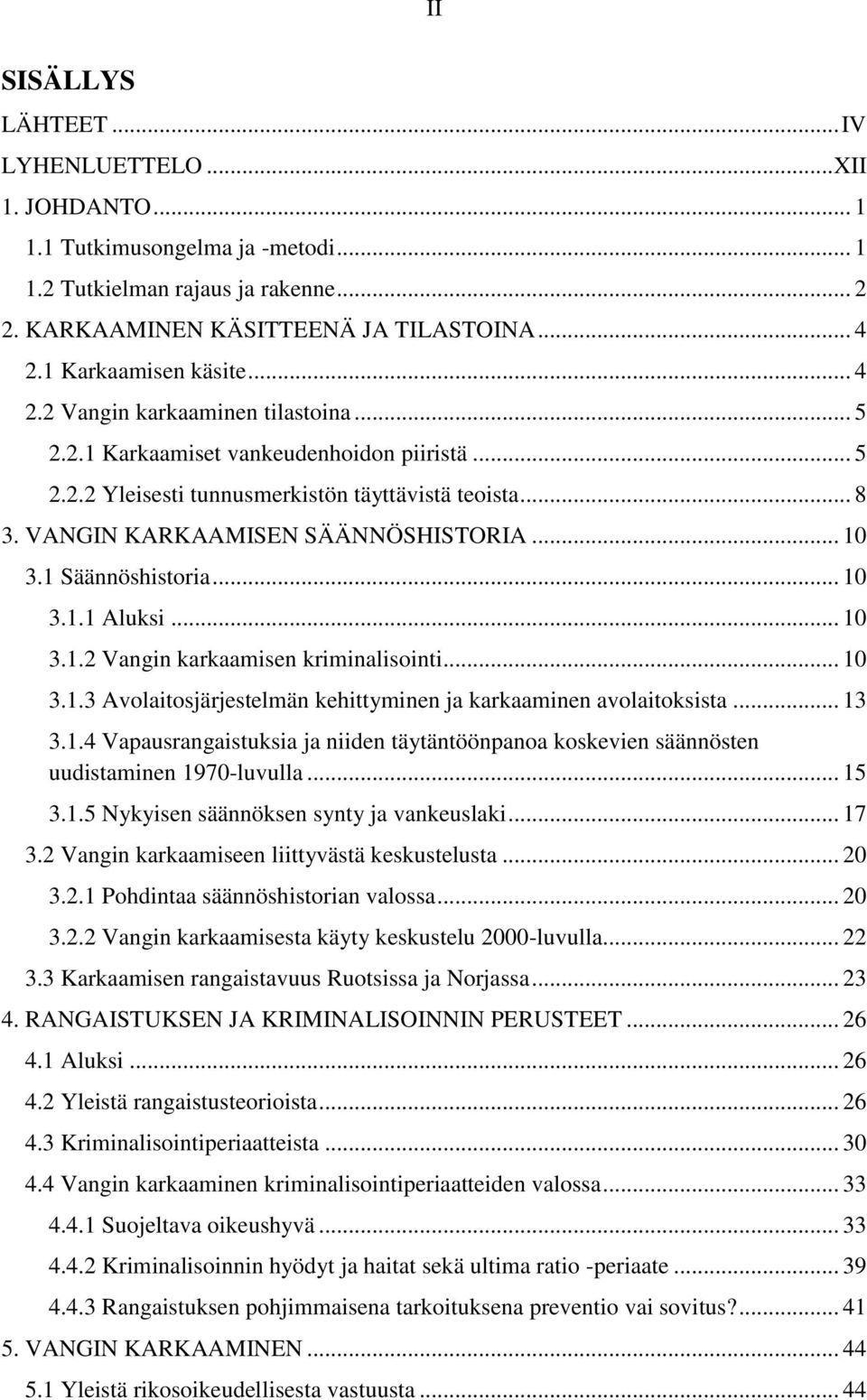VANGIN KARKAAMISEN SÄÄNNÖSHISTORIA... 10 3.1 Säännöshistoria... 10 3.1.1 Aluksi... 10 3.1.2 Vangin karkaamisen kriminalisointi... 10 3.1.3 Avolaitosjärjestelmän kehittyminen ja karkaaminen avolaitoksista.