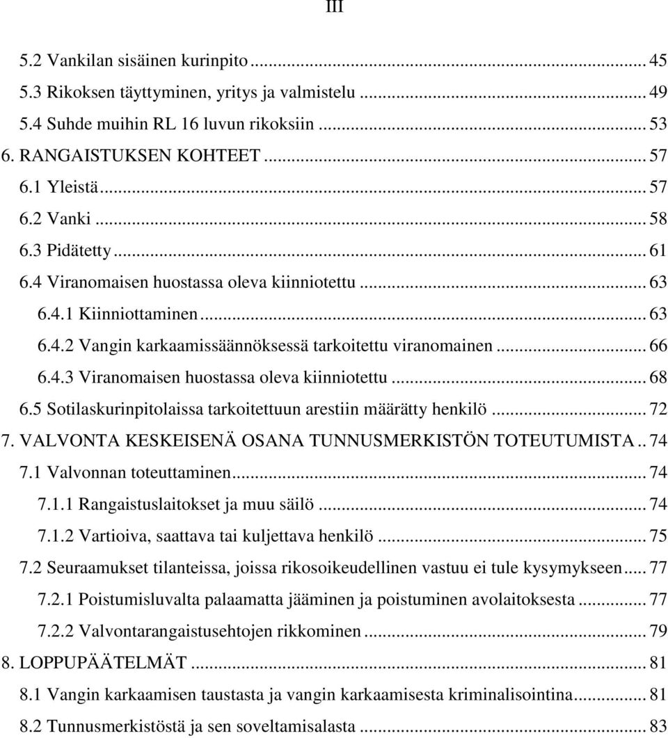 .. 68 6.5 Sotilaskurinpitolaissa tarkoitettuun arestiin määrätty henkilö... 72 7. VALVONTA KESKEISENÄ OSANA TUNNUSMERKISTÖN TOTEUTUMISTA.. 74 7.1 Valvonnan toteuttaminen... 74 7.1.1 Rangaistuslaitokset ja muu säilö.