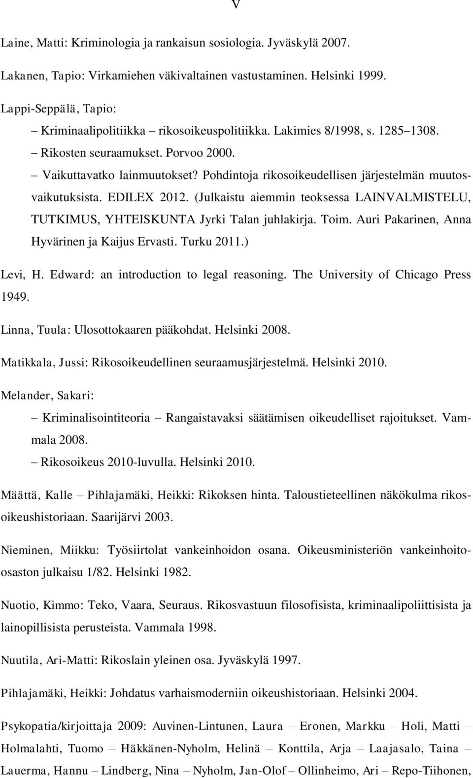 Pohdintoja rikosoikeudellisen järjestelmän muutosvaikutuksista. EDILEX 2012. (Julkaistu aiemmin teoksessa LAINVALMISTELU, TUTKIMUS, YHTEISKUNTA Jyrki Talan juhlakirja. Toim.