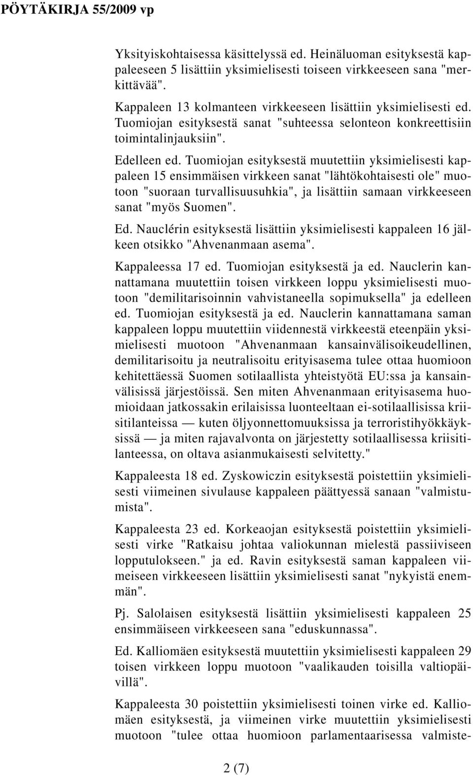 Tuomiojan esityksestä muutettiin yksimielisesti kappaleen 15 ensimmäisen virkkeen sanat "lähtökohtaisesti ole" muotoon "suoraan turvallisuusuhkia", ja lisättiin samaan virkkeeseen sanat "myös Suomen".