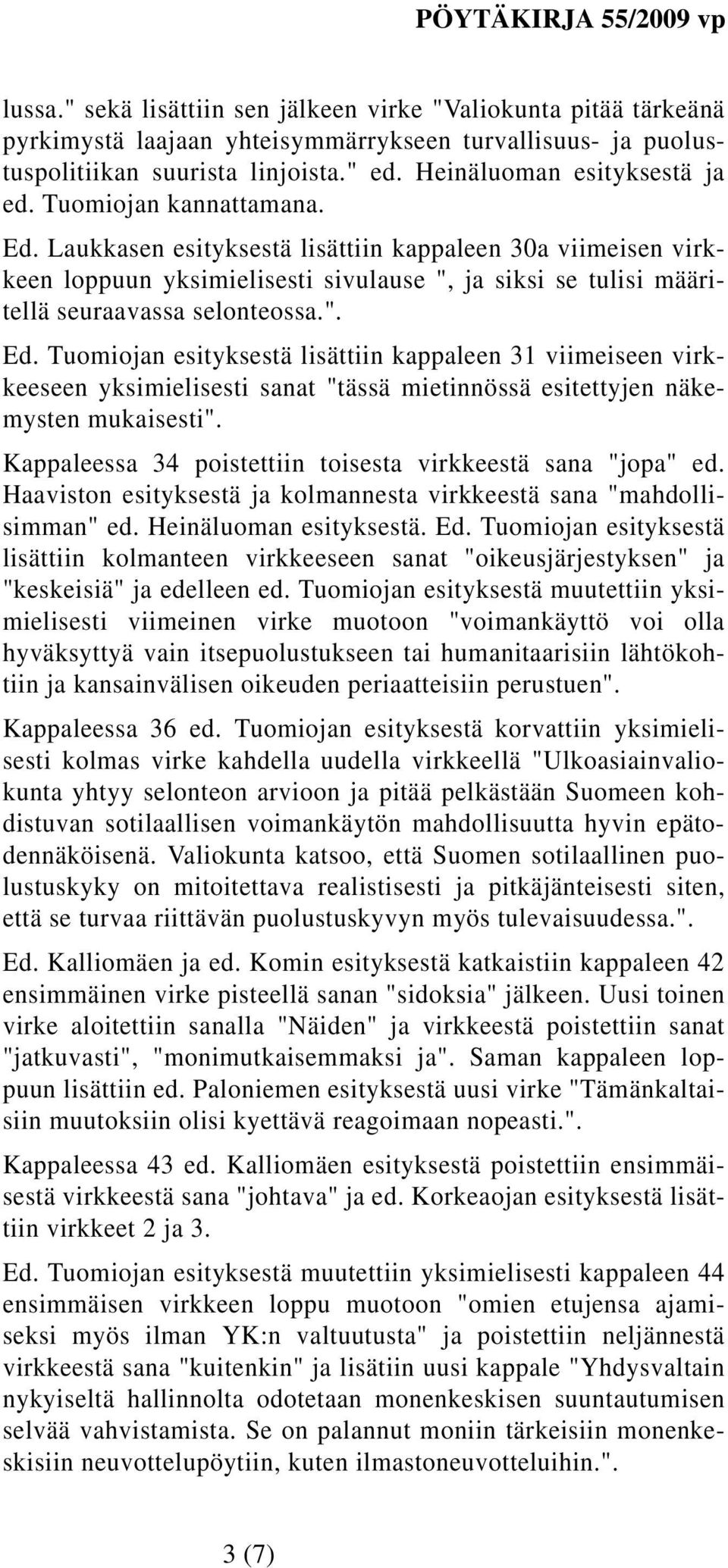 Kappaleessa 34 poistettiin toisesta virkkeestä sana "jopa" ed. Haaviston esityksestä ja kolmannesta virkkeestä sana "mahdollisimman" ed. Heinäluoman esityksestä. Ed.