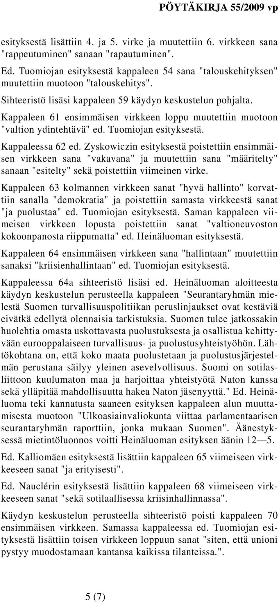 Kappaleen 61 ensimmäisen virkkeen loppu muutettiin muotoon "valtion ydintehtävä" ed. Tuomiojan esityksestä. Kappaleessa 62 ed.