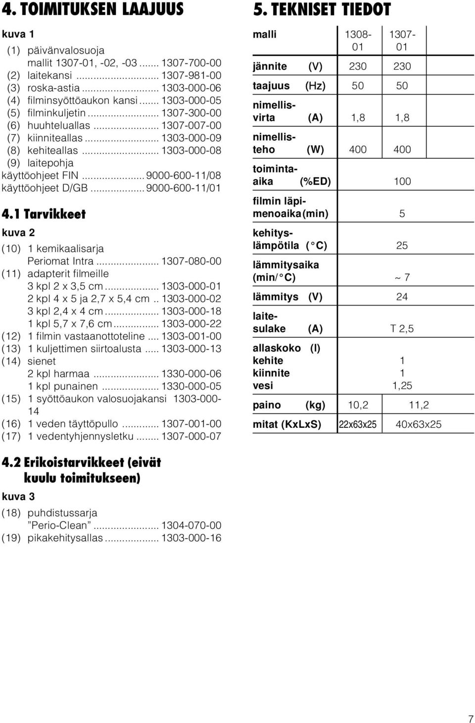 .. 9000-600-11/08 käyttöohjeet D/GB... 9000-600-11/01 4.1 Tarvikkeet kuva 2 (10) 1 kemikaalisarja Periomat Intra... 1307-080-00 (11) adapterit filmeille 3 kpl 2 x 3,5 cm.