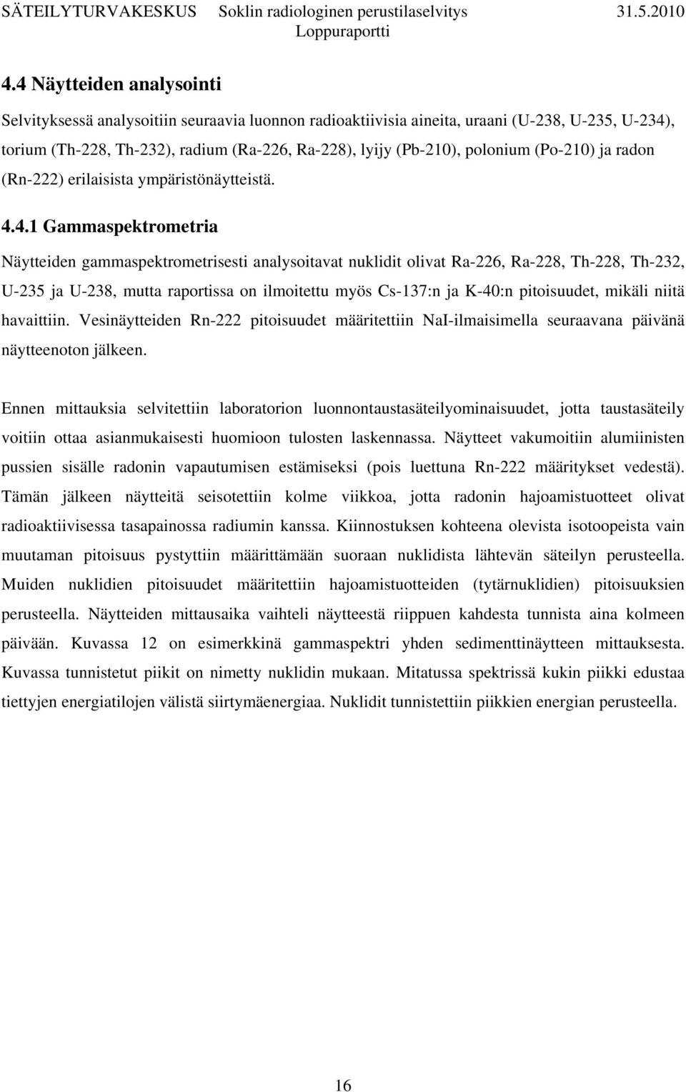 4.1 Gammaspektrometria Näytteiden gammaspektrometrisesti analysoitavat nuklidit olivat Ra-226, Ra-228, Th-228, Th-232, U-235 ja U-238, mutta raportissa on ilmoitettu myös Cs-137:n ja K-40:n