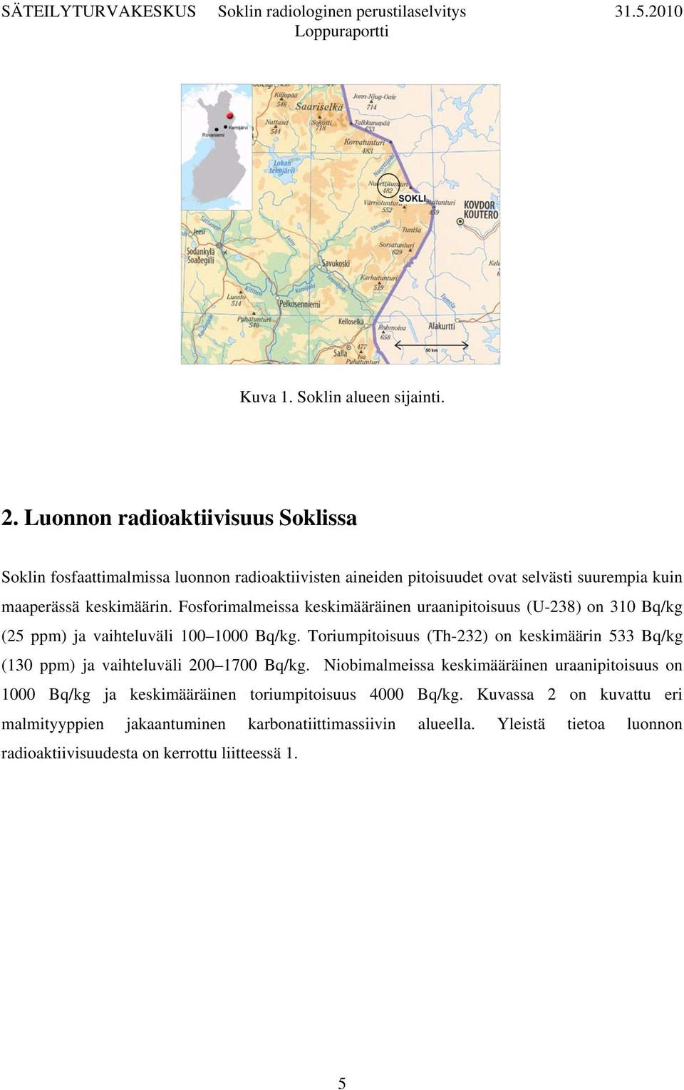 Fosforimalmeissa keskimääräinen uraanipitoisuus (U-238) on 310 Bq/kg (25 ppm) ja vaihteluväli 100 1000 Bq/kg.