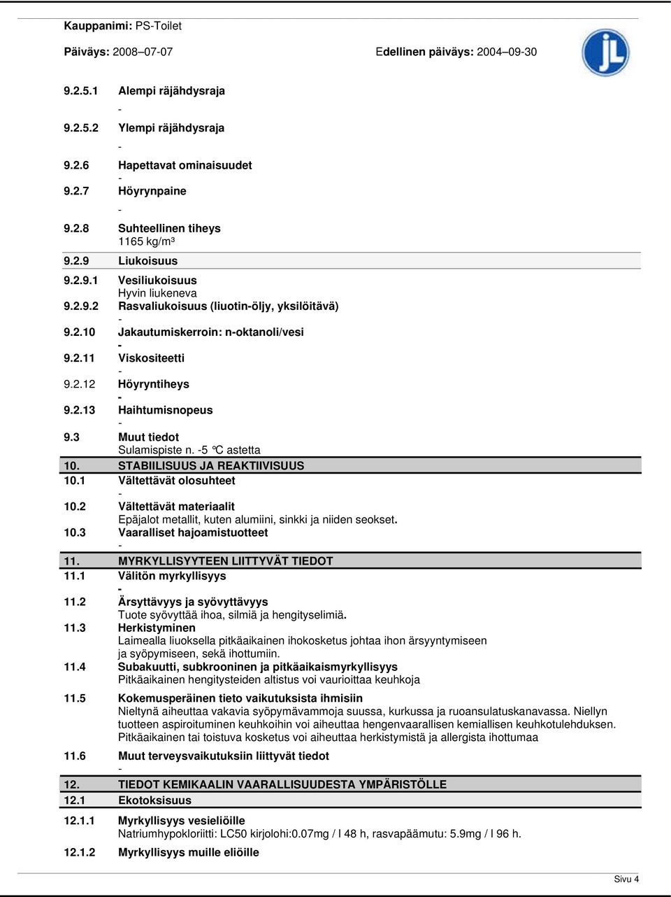 3 Muut tiedot Sulamispiste n. 5 C astetta 10. STABIILISUUS JA REAKTIIVISUUS 10.1 Vältettävät olosuhteet 10.2 Vältettävät materiaalit Epäjalot metallit, kuten alumiini, sinkki ja niiden seokset. 10.3 Vaaralliset hajoamistuotteet 11.