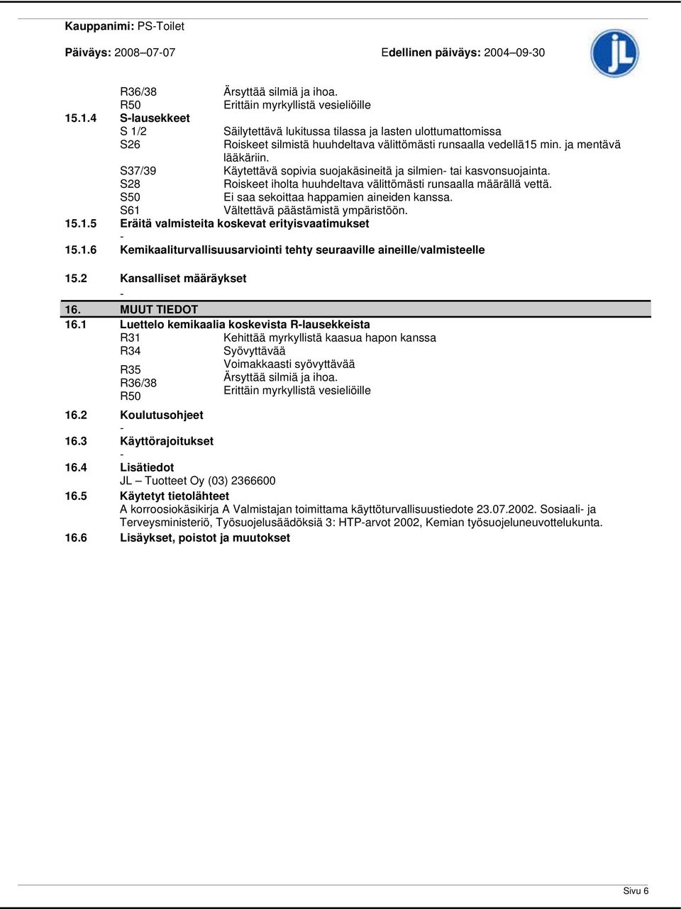 Käytettävä sopivia suojakäsineitä ja silmien tai kasvonsuojainta. Roiskeet iholta huuhdeltava välittömästi runsaalla määrällä vettä. Ei saa sekoittaa happamien aineiden kanssa.