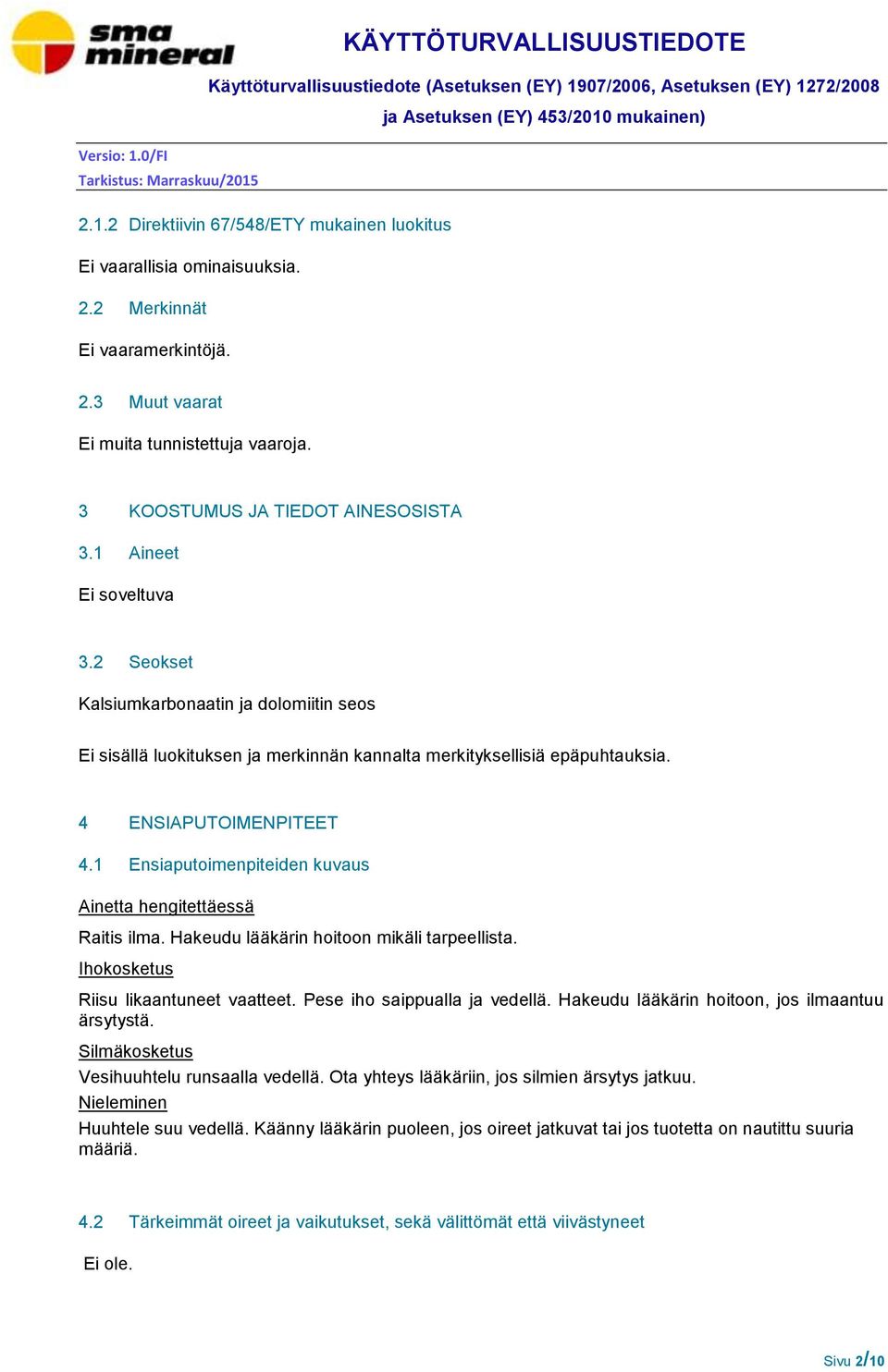 1 Ensiaputoimenpiteiden kuvaus Ainetta hengitettäessä Raitis ilma. Hakeudu lääkärin hoitoon mikäli tarpeellista. Ihokosketus Riisu likaantuneet vaatteet. Pese iho saippualla ja vedellä.