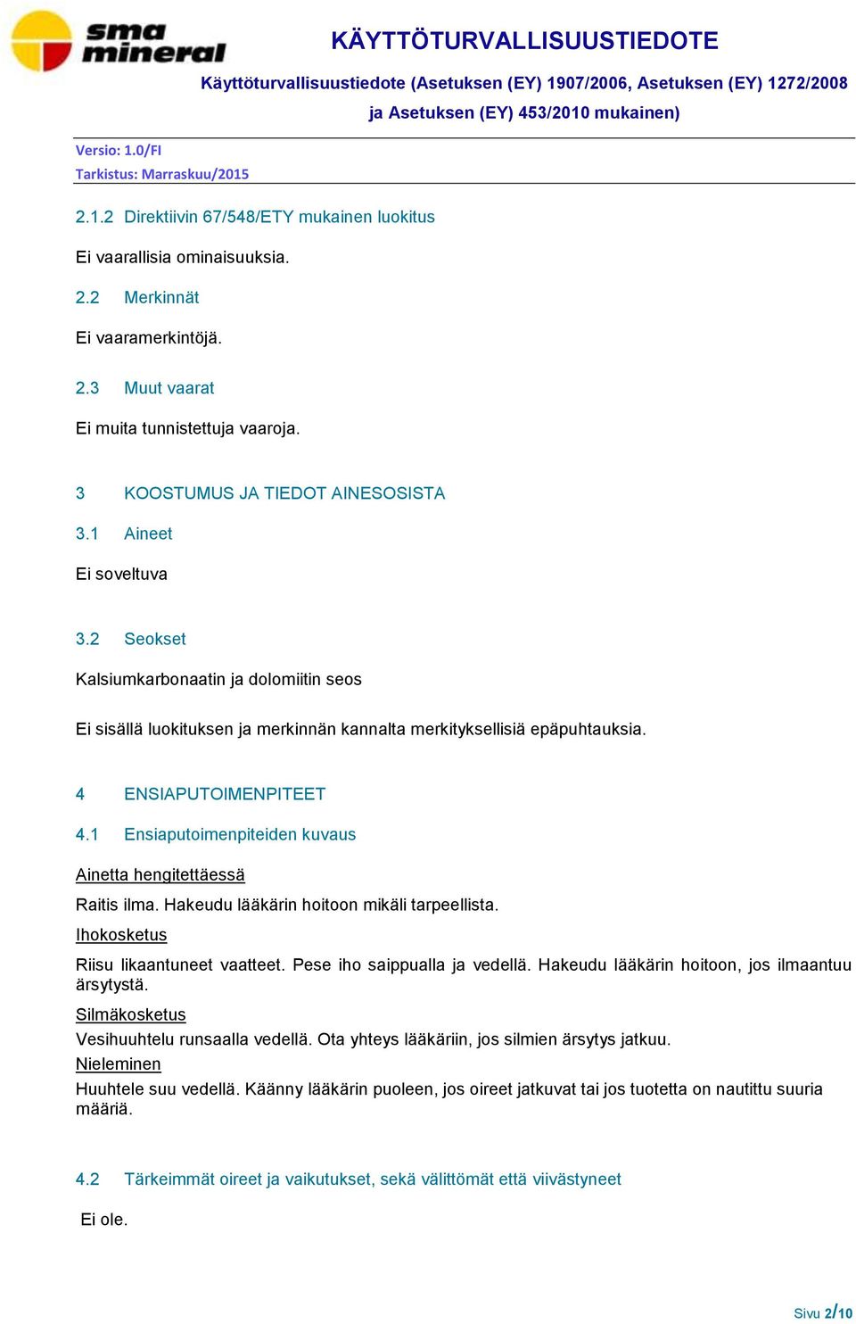 1 Ensiaputoimenpiteiden kuvaus Ainetta hengitettäessä Raitis ilma. Hakeudu lääkärin hoitoon mikäli tarpeellista. Ihokosketus Riisu likaantuneet vaatteet. Pese iho saippualla ja vedellä.