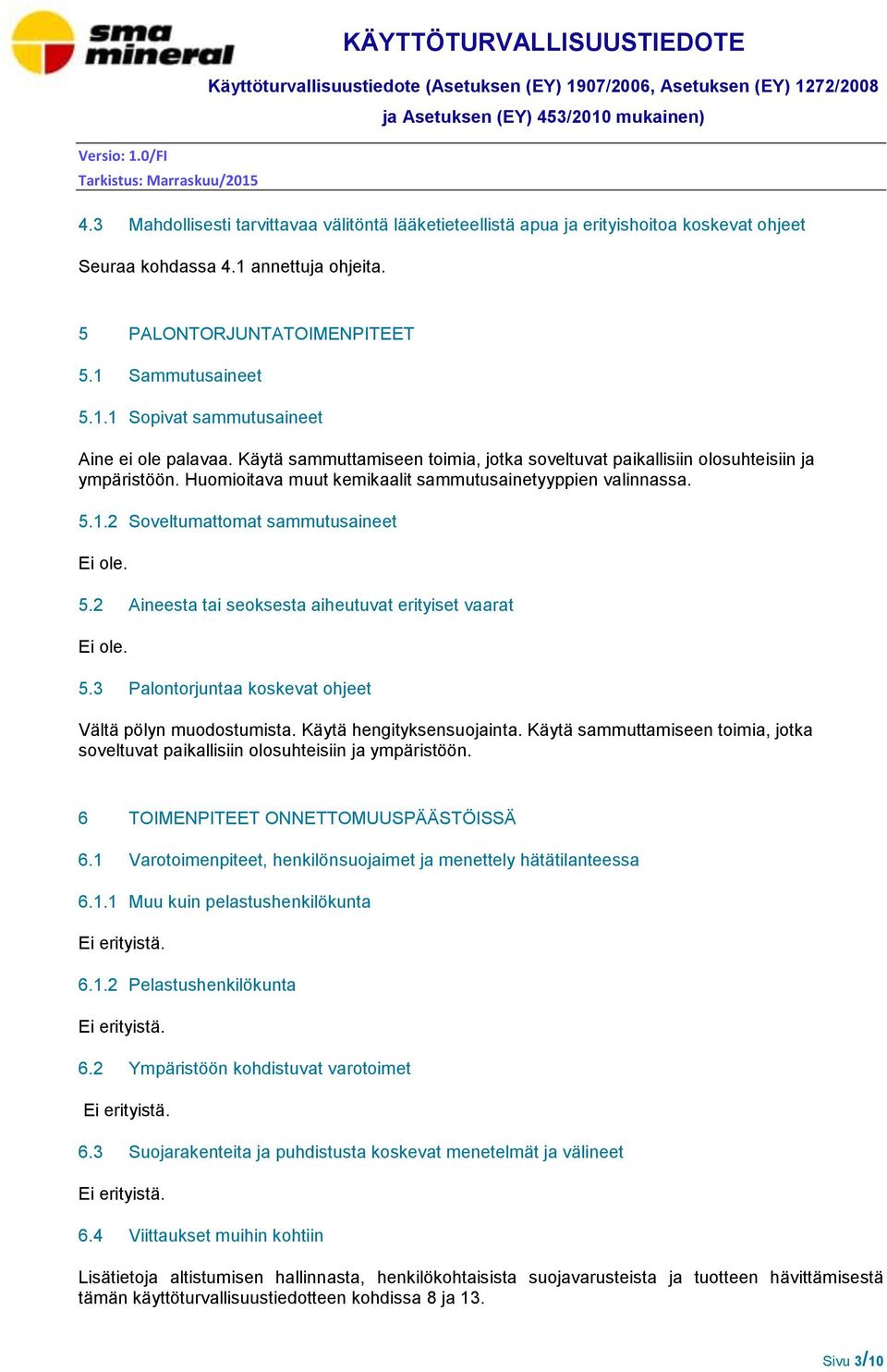 2 Aineesta tai seoksesta aiheutuvat erityiset vaarat 5.3 Palontorjuntaa koskevat ohjeet Vältä pölyn muodostumista. Käytä hengityksensuojainta.